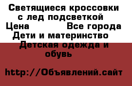 Светящиеся кроссовки с лед подсветкой › Цена ­ 2 499 - Все города Дети и материнство » Детская одежда и обувь   